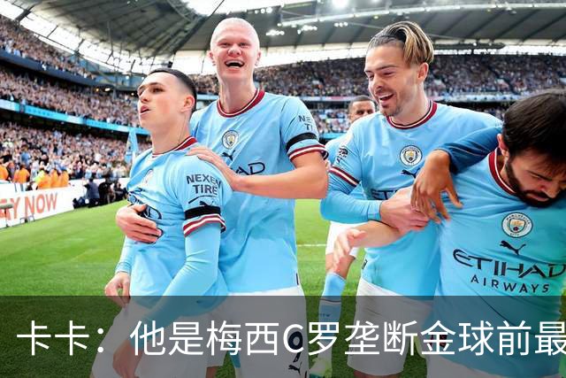 卡卡：他是梅西C罗垄断金球前最后一位得主