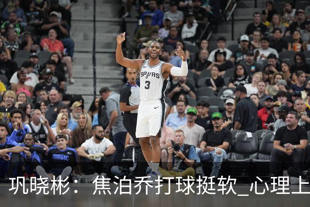 巩晓彬：焦泊乔打球挺软 心理上不是运动员的特别“好斗好胜”