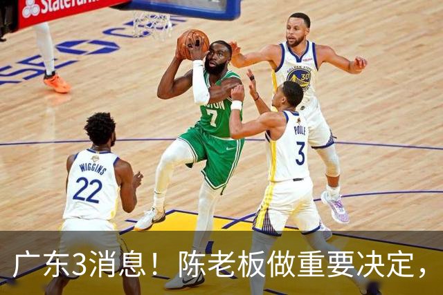 广东3消息！陈老板做重要决定，徐杰或落选国家队，杨溢有望上位