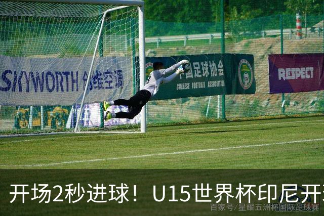 开场2秒进球！U15世界杯印尼开球直接中圈吊射破门，首轮7-1斐济