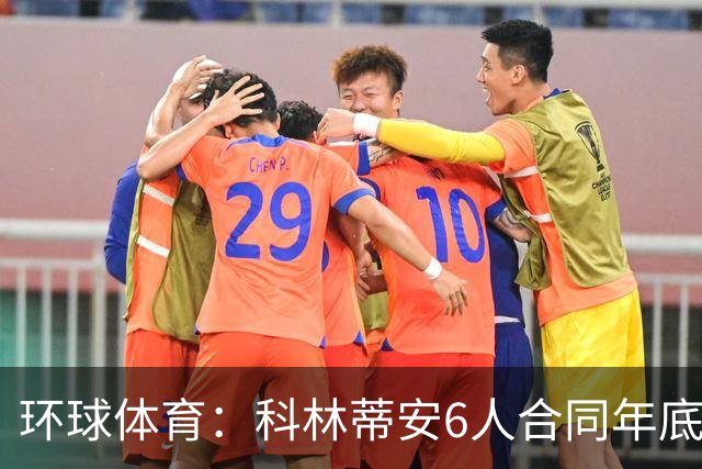 环球体育：科林蒂安6人合同年底到期，续约待新主席拍板