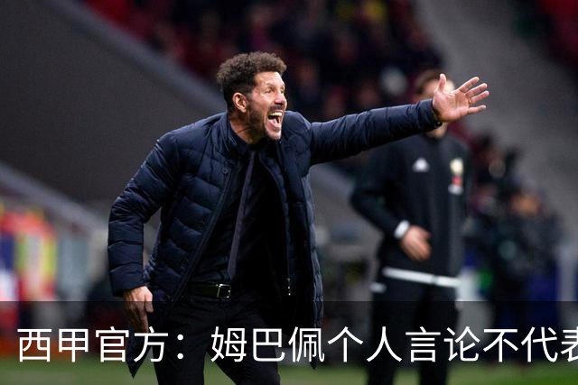 西甲官方：姆巴佩个人言论不代表西甲，无比珍视数百万中国球迷
