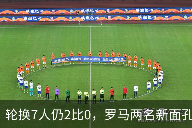 轮换7人仍2比0，罗马两名新面孔同场收获处子球