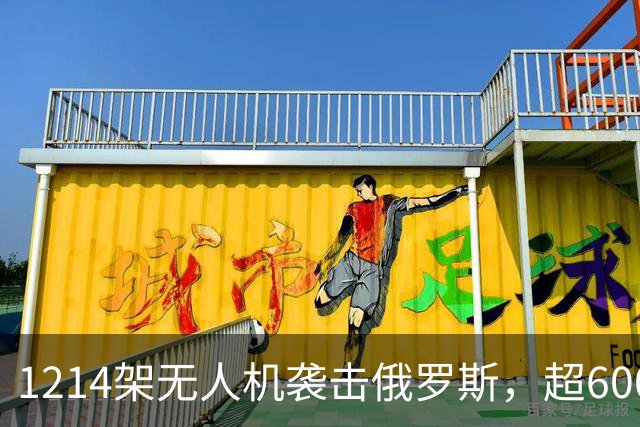 1214架无人机袭击俄罗斯，超600架无人机袭击莫斯科