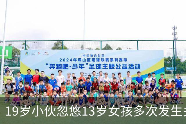 19岁小伙忽悠13岁女孩多次发生关系
