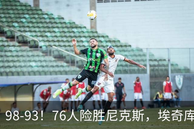 98-93！76人险胜尼克斯，埃奇库姆3分救命，42岁定海神针太香了
