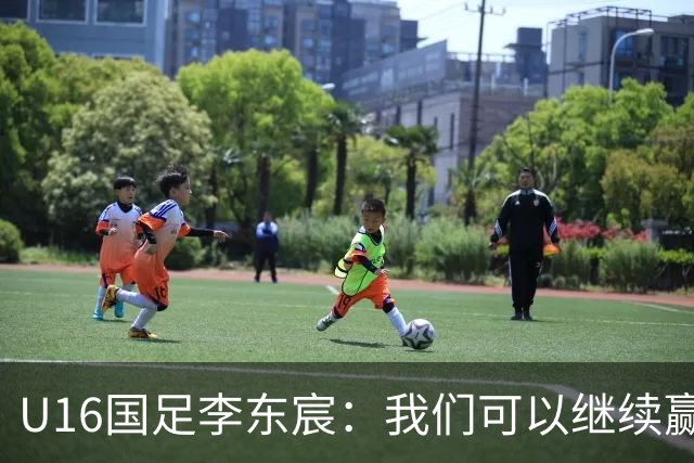 U16国足李东宸：我们可以继续赢下去，去赢得本次赛事的冠军